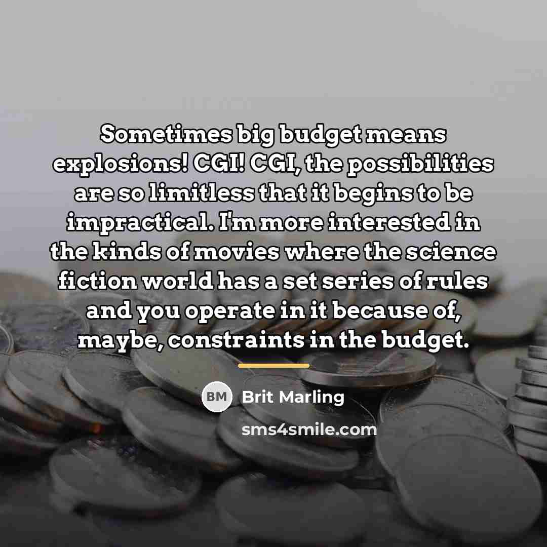 “Sometimes big budget means explosions! CGI! CGI, the possibilities are…” quote by Brit Marling