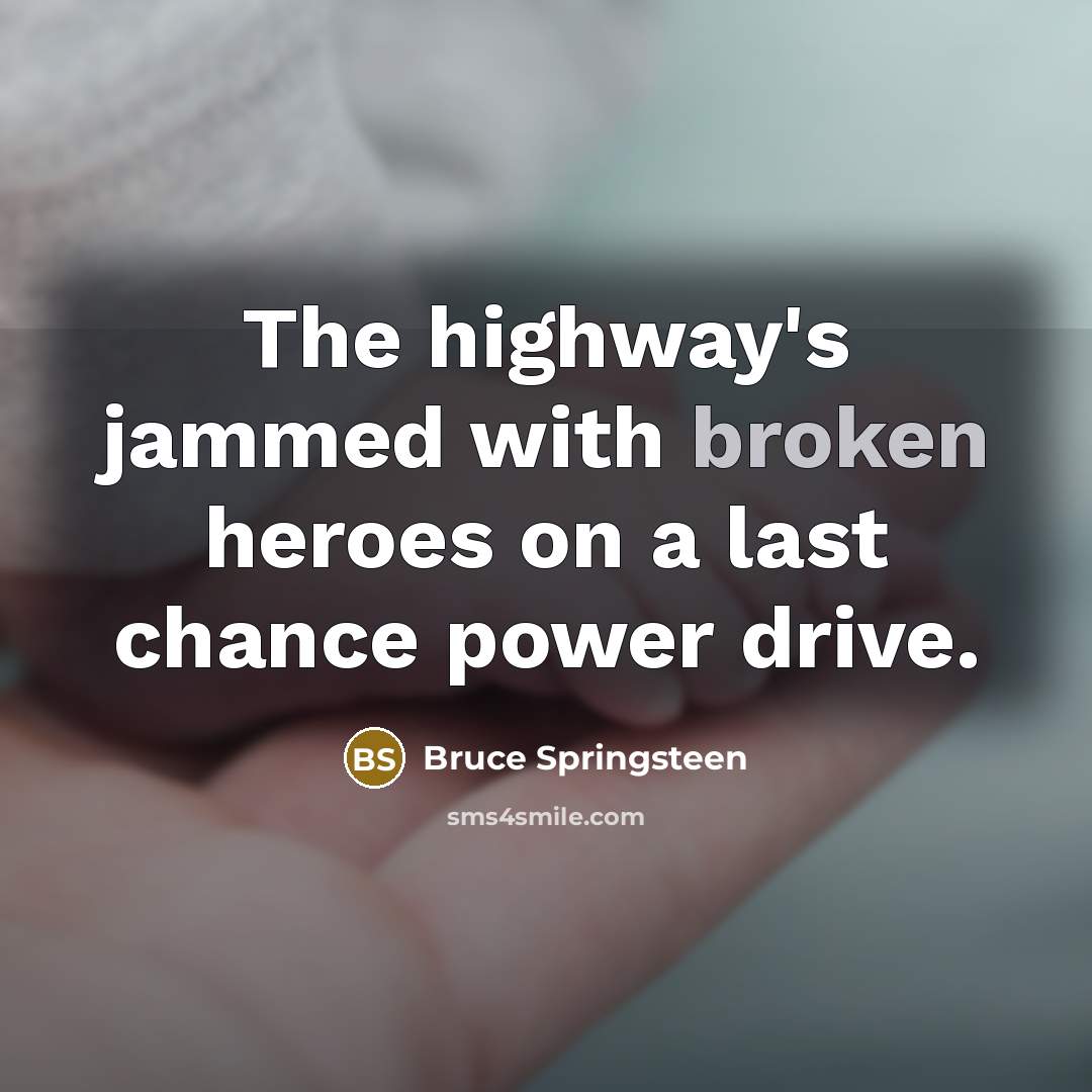 “The highway's jammed with broken heroes on a last chance…” quote by Bruce Springsteen