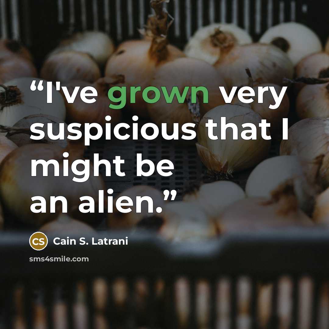 “I've grown very suspicious that I might be an alien.” quote by Cain S. Latrani