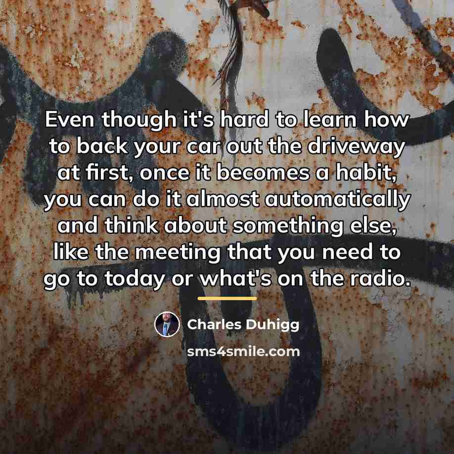 “Even though it's hard to learn how to back your…” quote by Charles Duhigg