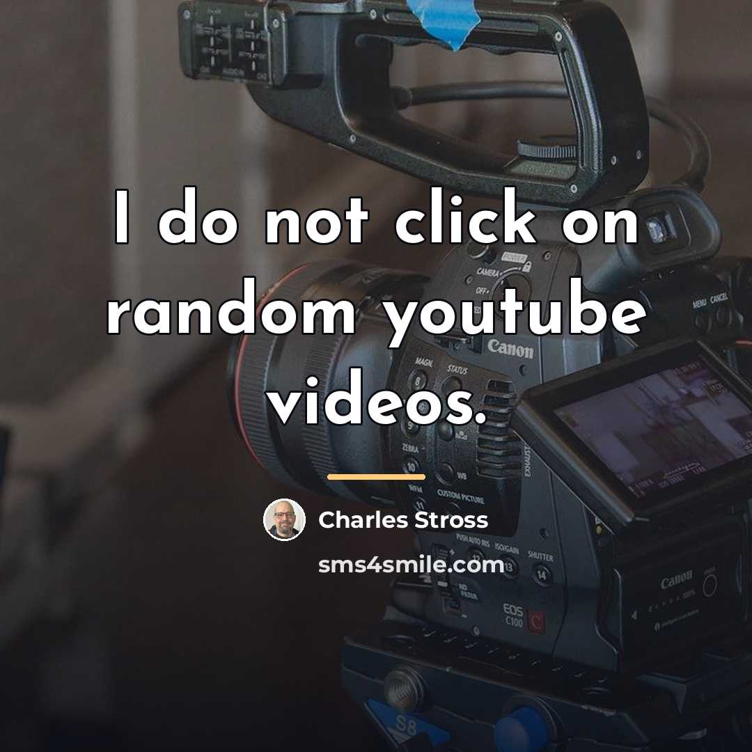 “I do not click on random youtube videos.…” quote by Charles Stross