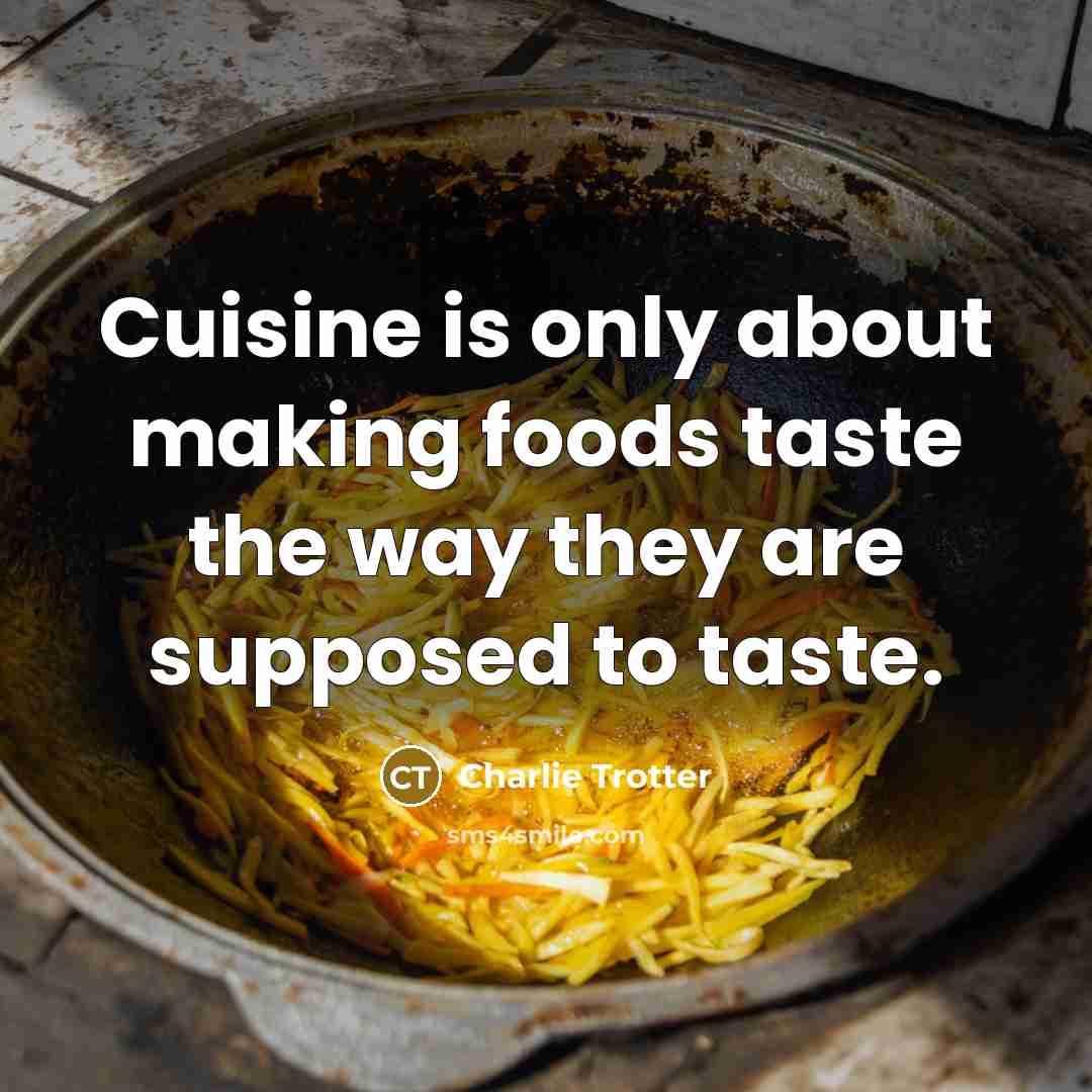 “Cuisine is only about making foods taste the way they…” quote by Charlie Trotter