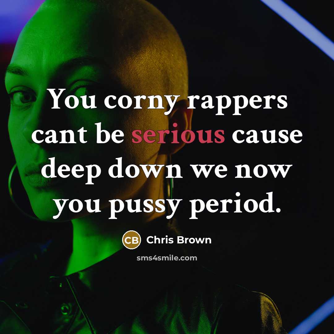 “You corny rappers cant be serious cause deep down we…” quote by Chris Brown