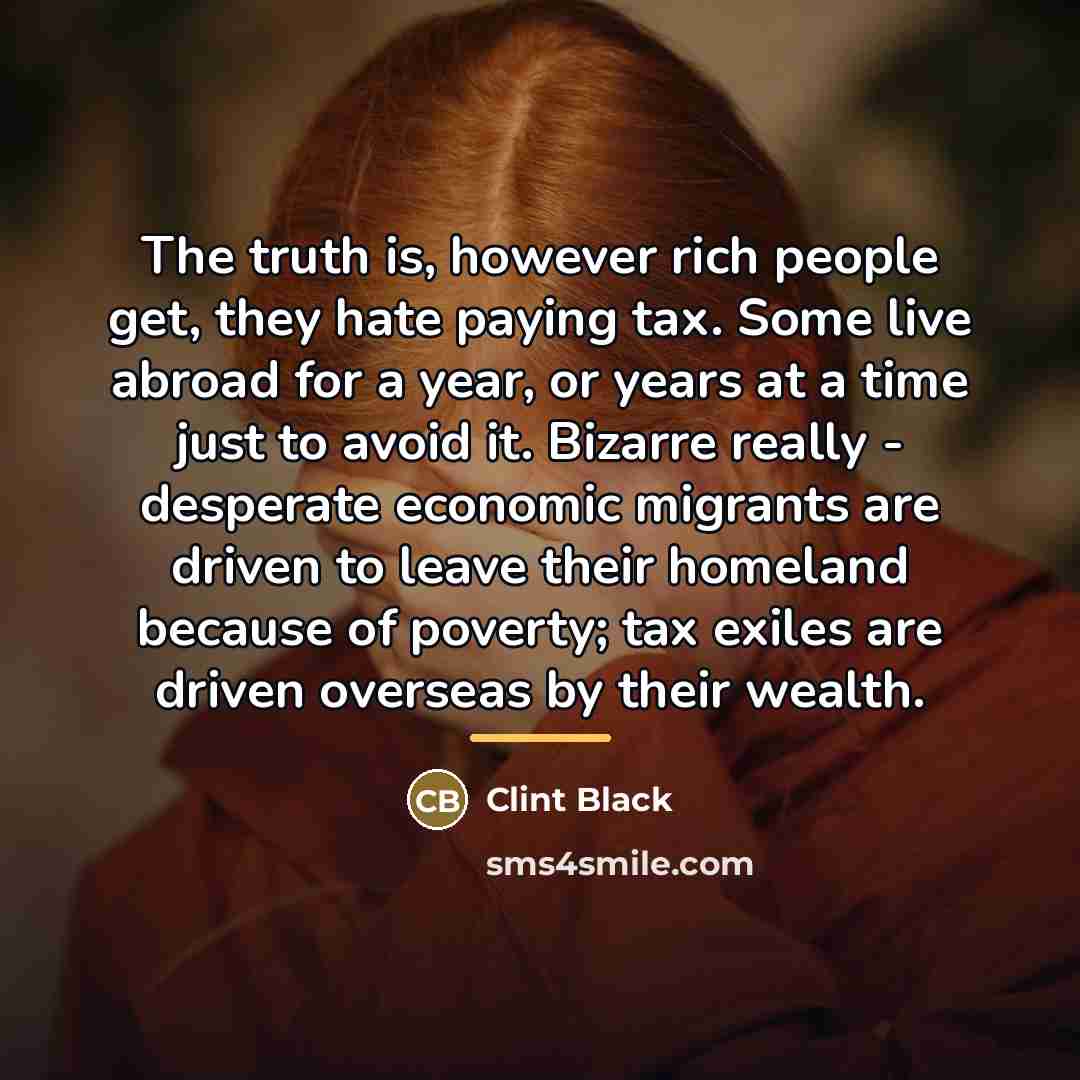 “The truth is, however rich people get, they hate paying…” quote by Clint Black