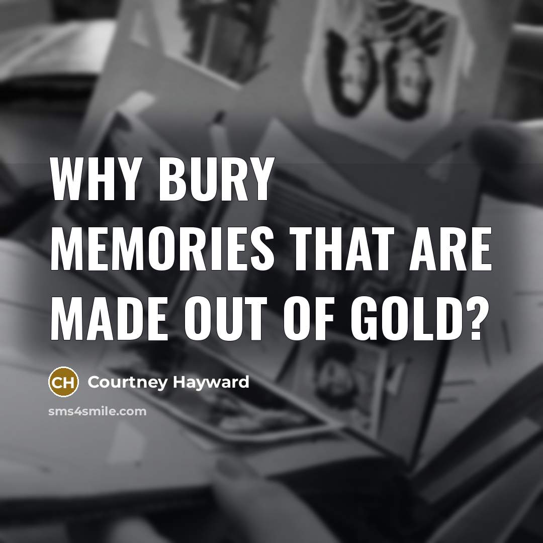 “Why bury memories that are made out of gold?” quote by Courtney Hayward