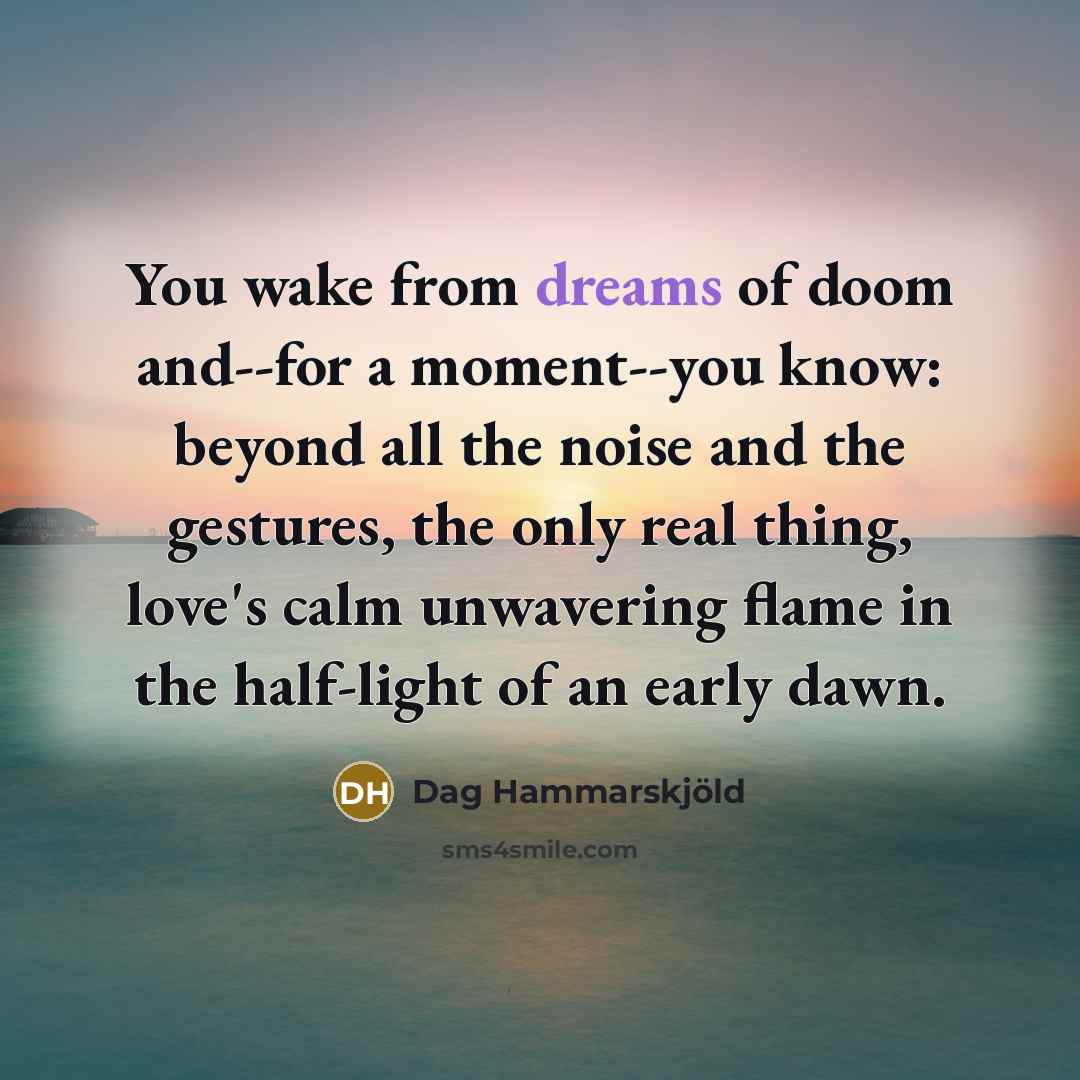 “You wake from dreams of doom and--for a moment--you know:…” quote by Dag Hammarskjold
