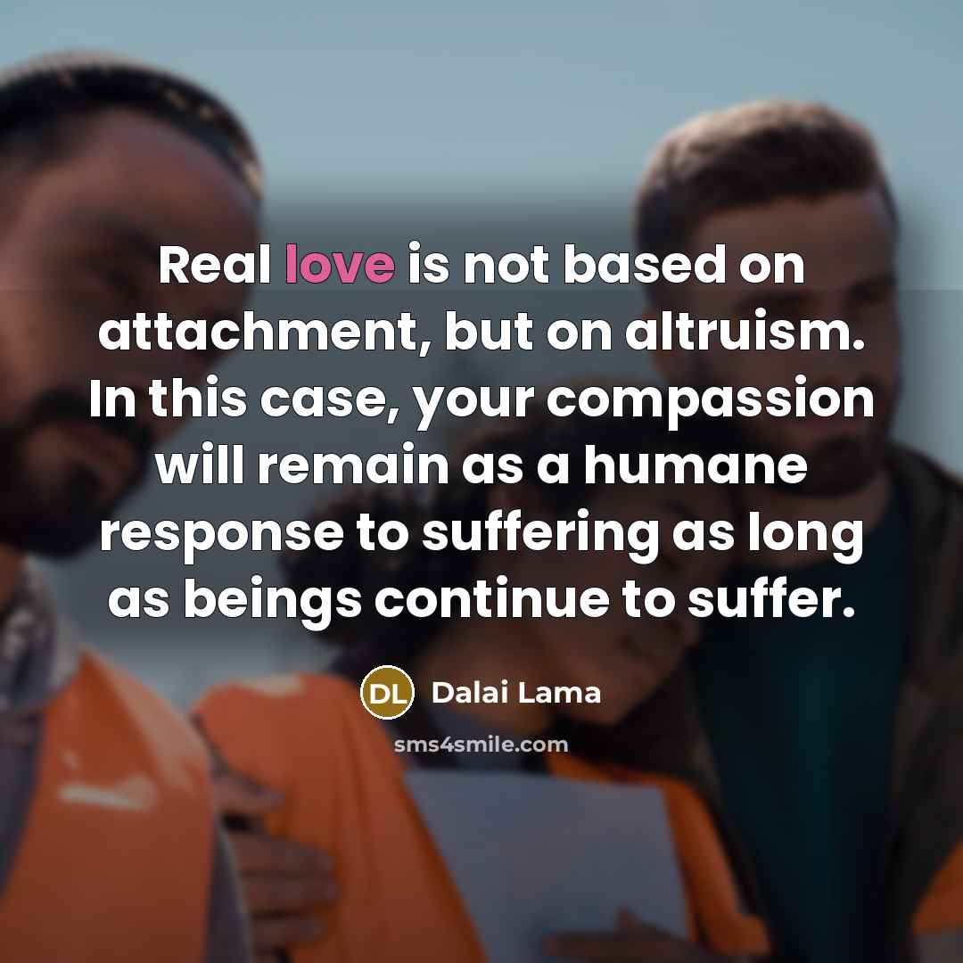 “Real love is not based on attachment, but on altruism.…” quote by Dalai Lama