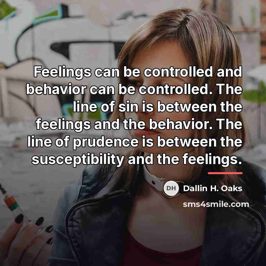 “Feelings can be controlled and behavior can be controlled. The…” quote by Dallin H. Oaks