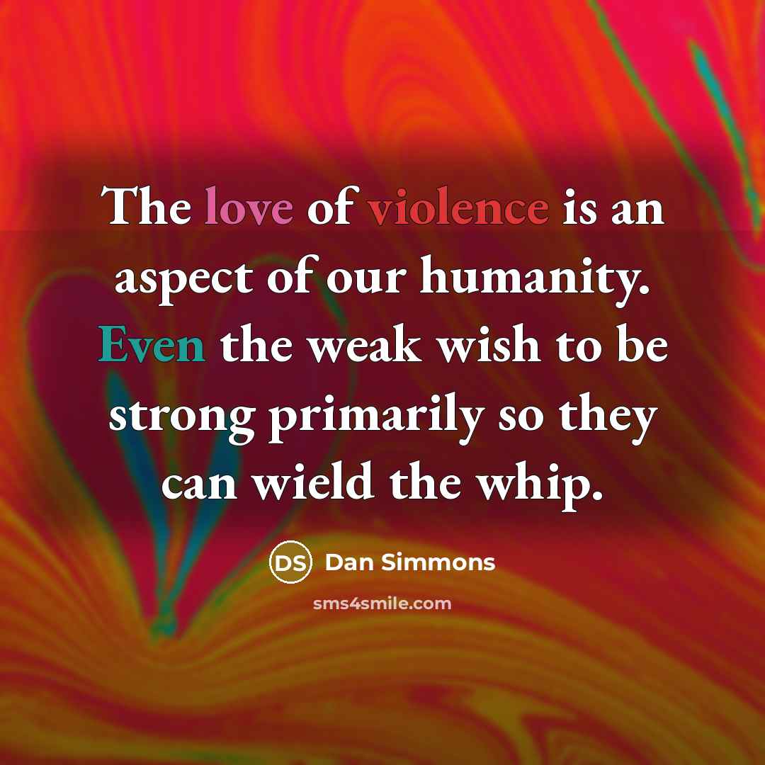 “The love of violence is an aspect of our humanity.…” quote by Dan Simmons