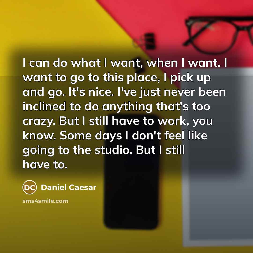 “I can do what I want, when I want. I…” quote by Daniel Caesar
