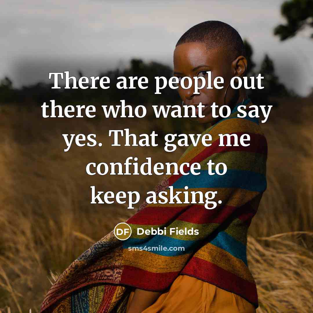 “There are people out there who want to say yes.…” quote by Debbi Fields