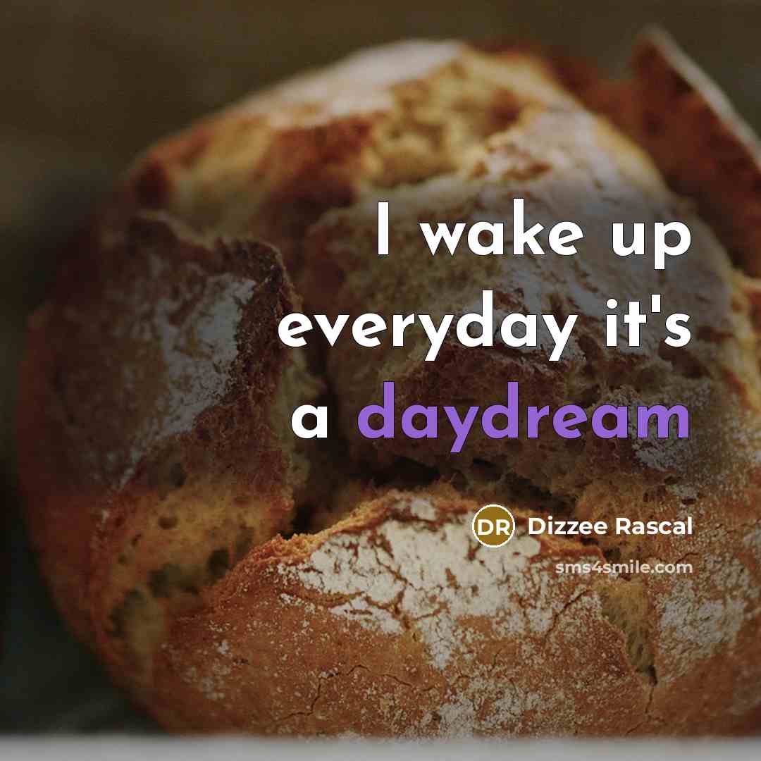 “I wake up everyday it's a daydream” quote by Dizzee Rascal
