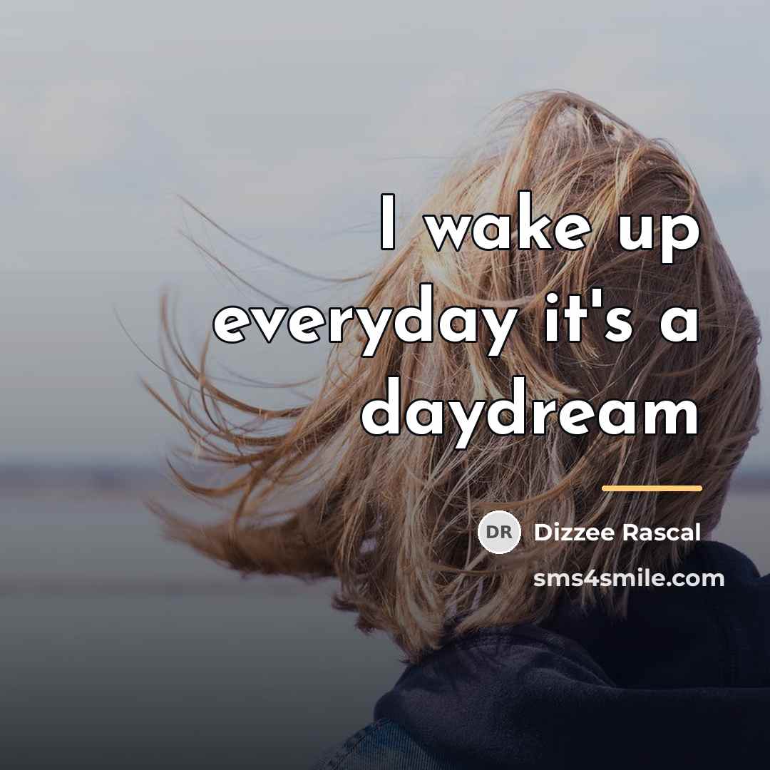 “I wake up everyday it's a daydream…” quote by Dizzee Rascal