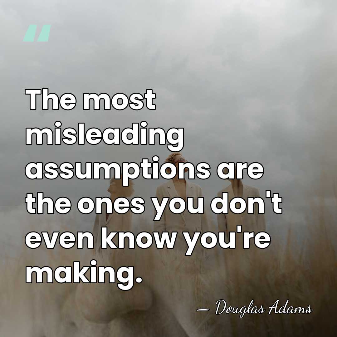 The most misleading assumptions are the ones you don't even know you're&hellip; - Douglas Adams