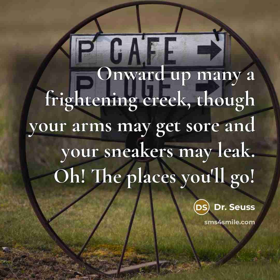 “Onward up many a frightening creek, though your arms may…” quote by Dr. Seuss