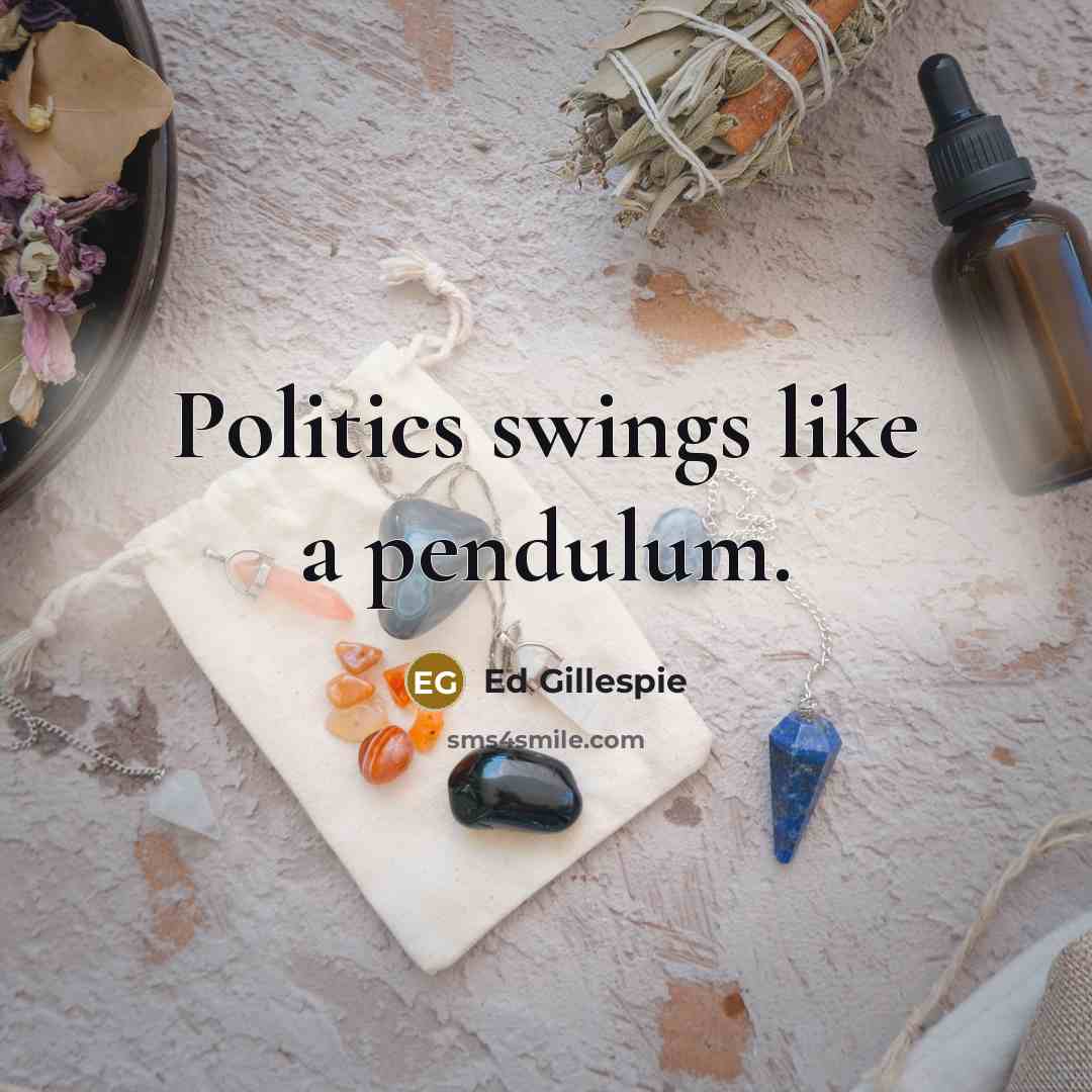 “Politics swings like a pendulum.…” quote by Ed Gillespie