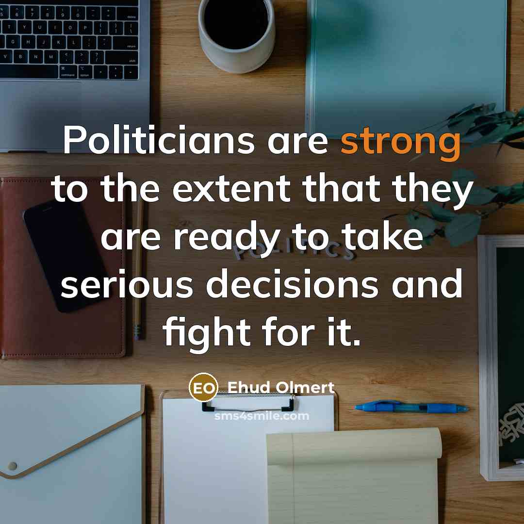 “Politicians are strong to the extent that they are ready…” quote by Ehud Olmert