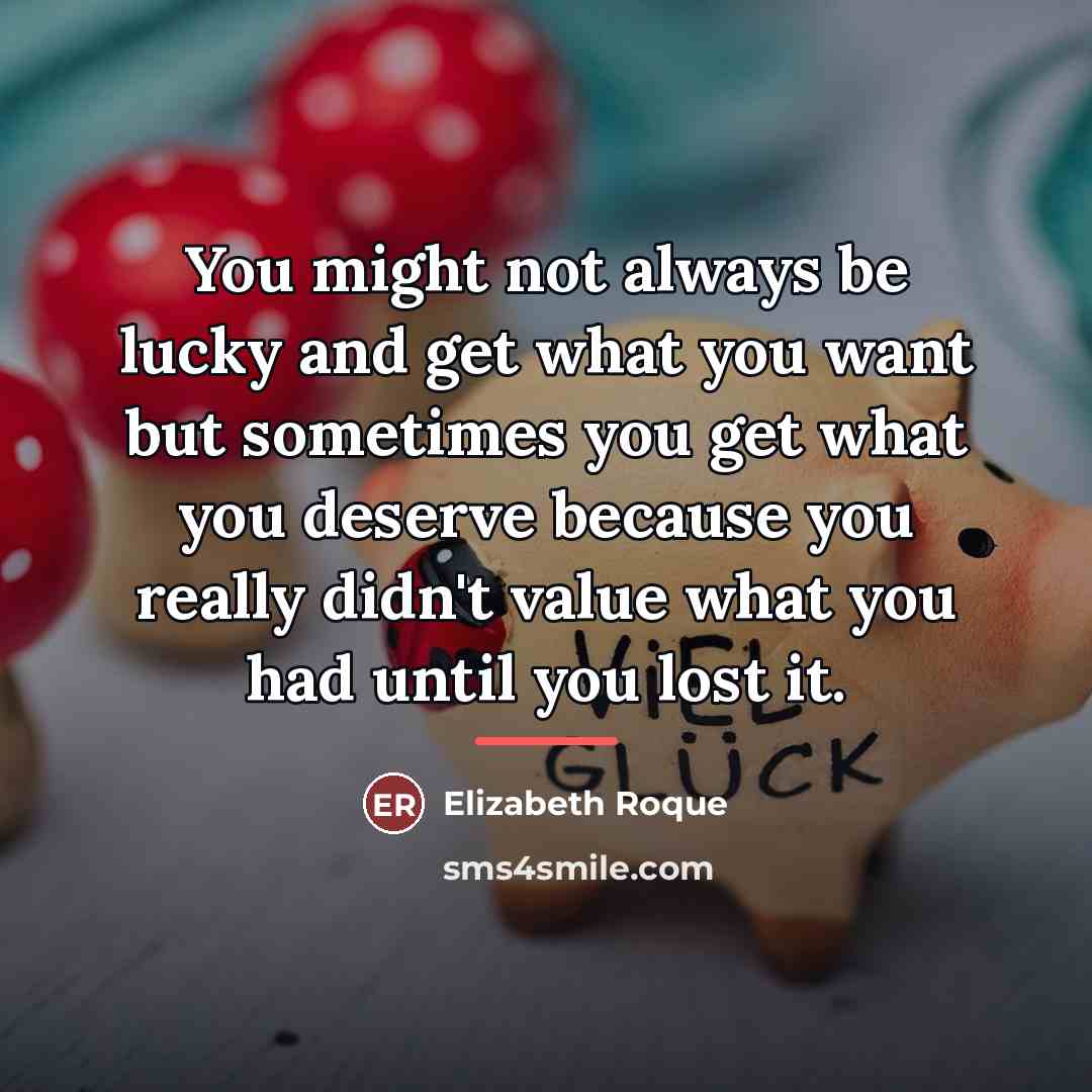 “You might not always be lucky and get what you…” quote by Elizabeth Roque