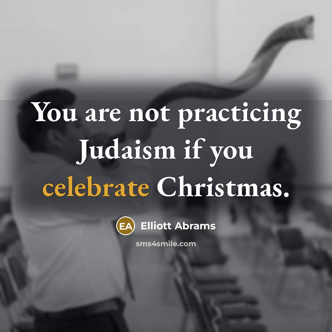 “You are not practicing Judaism if you celebrate Christmas.…” quote by Elliott Abrams