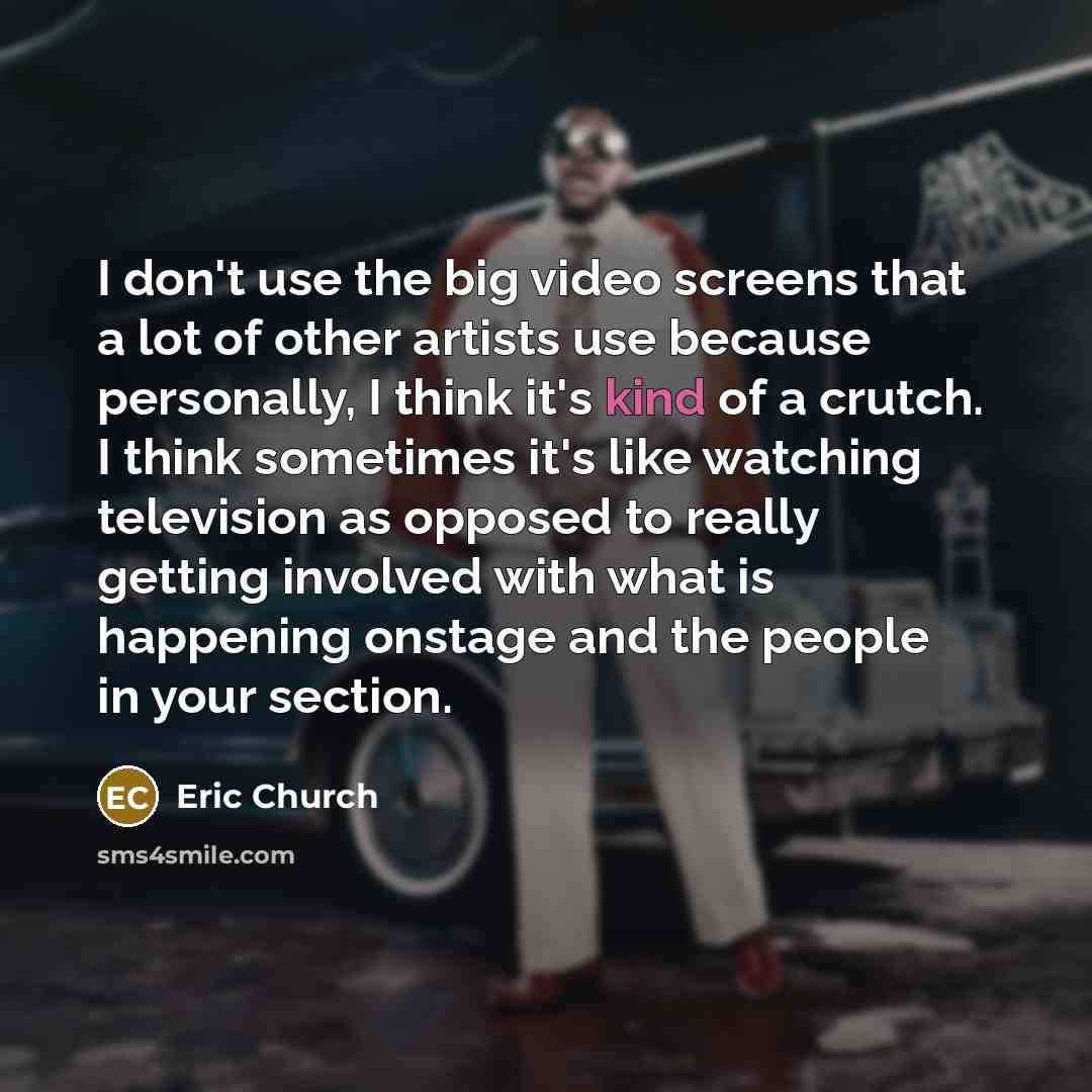 “I don't use the big video screens that a lot…” quote by Eric Church