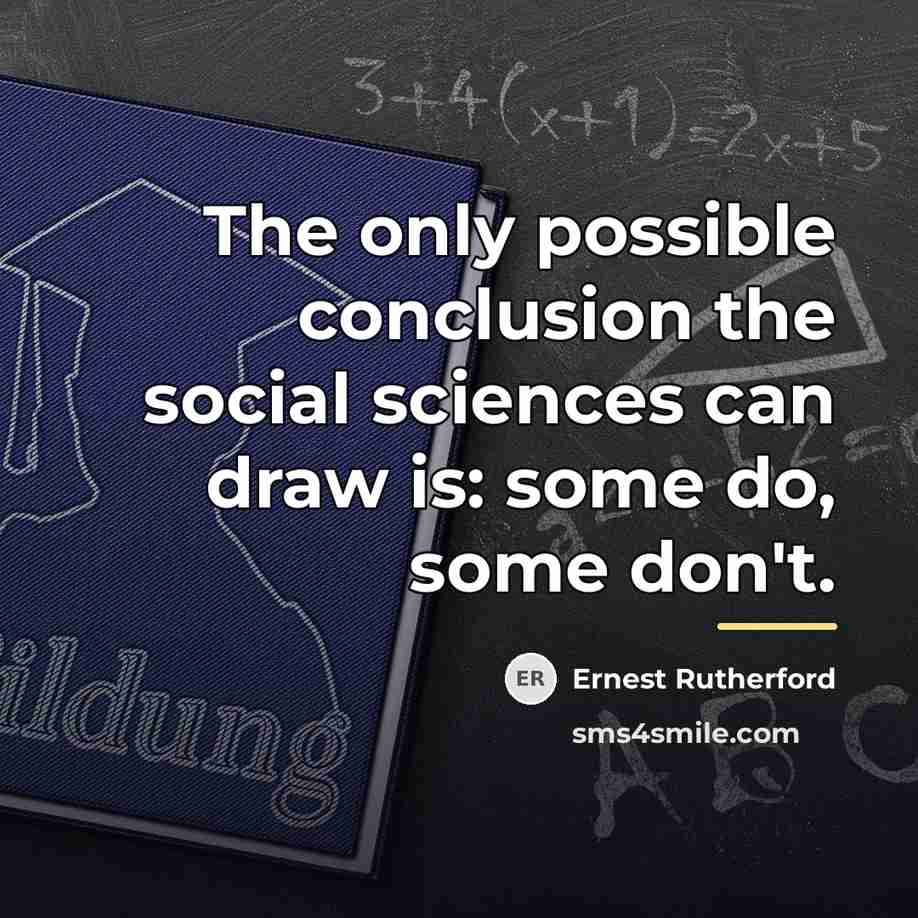 “The only possible conclusion the social sciences can draw is:…” quote by Ernest Rutherford