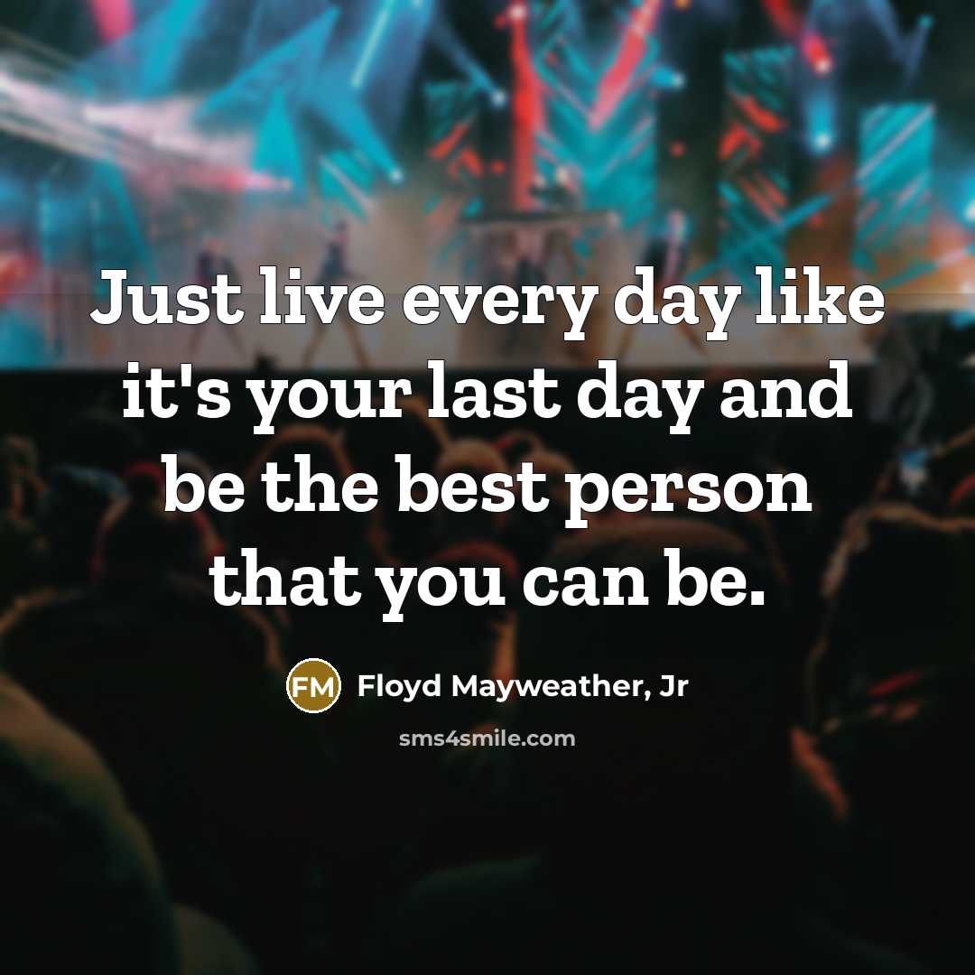 “Just live every day like it's your last day and…” quote by Floyd Mayweather, Jr