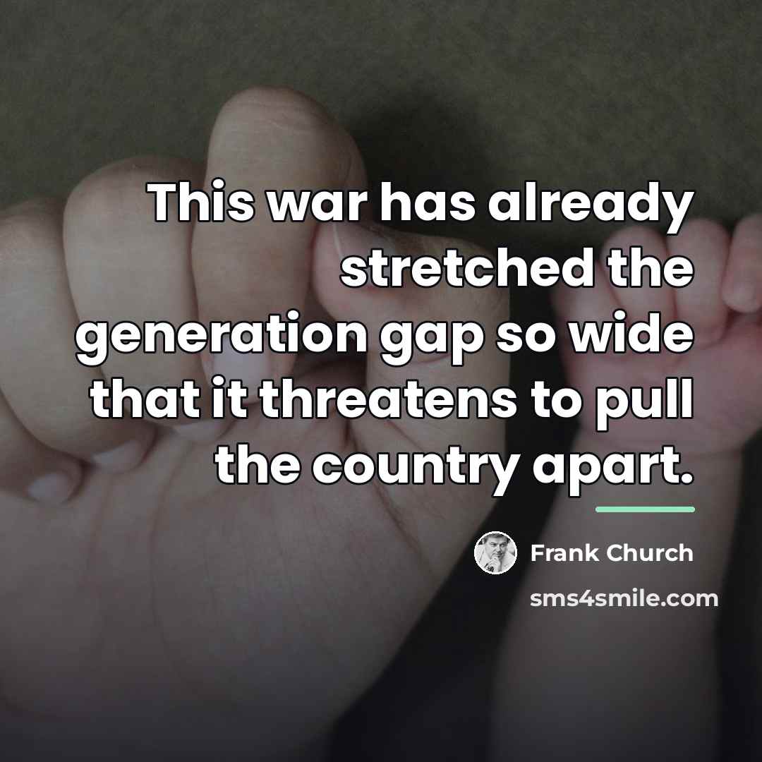 “This war has already stretched the generation gap so wide…” quote by Frank Church