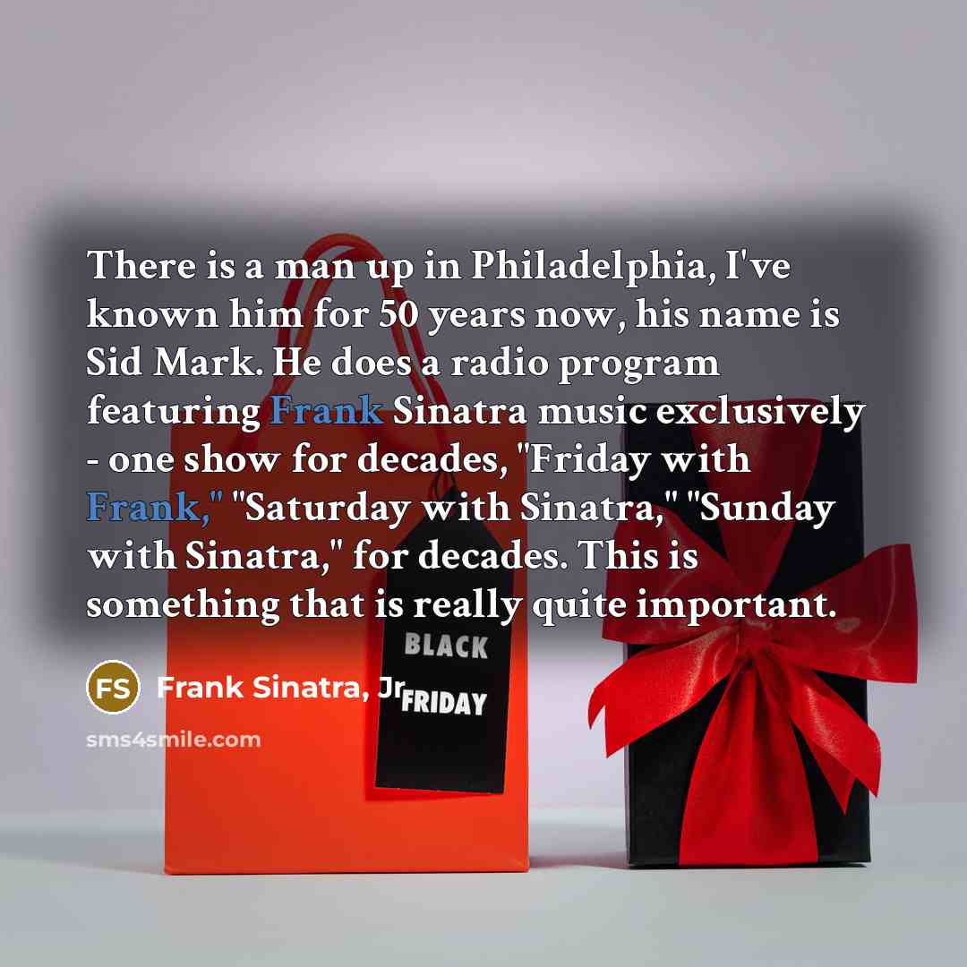 “There is a man up in Philadelphia, I've known him…” quote by Frank Sinatra, Jr