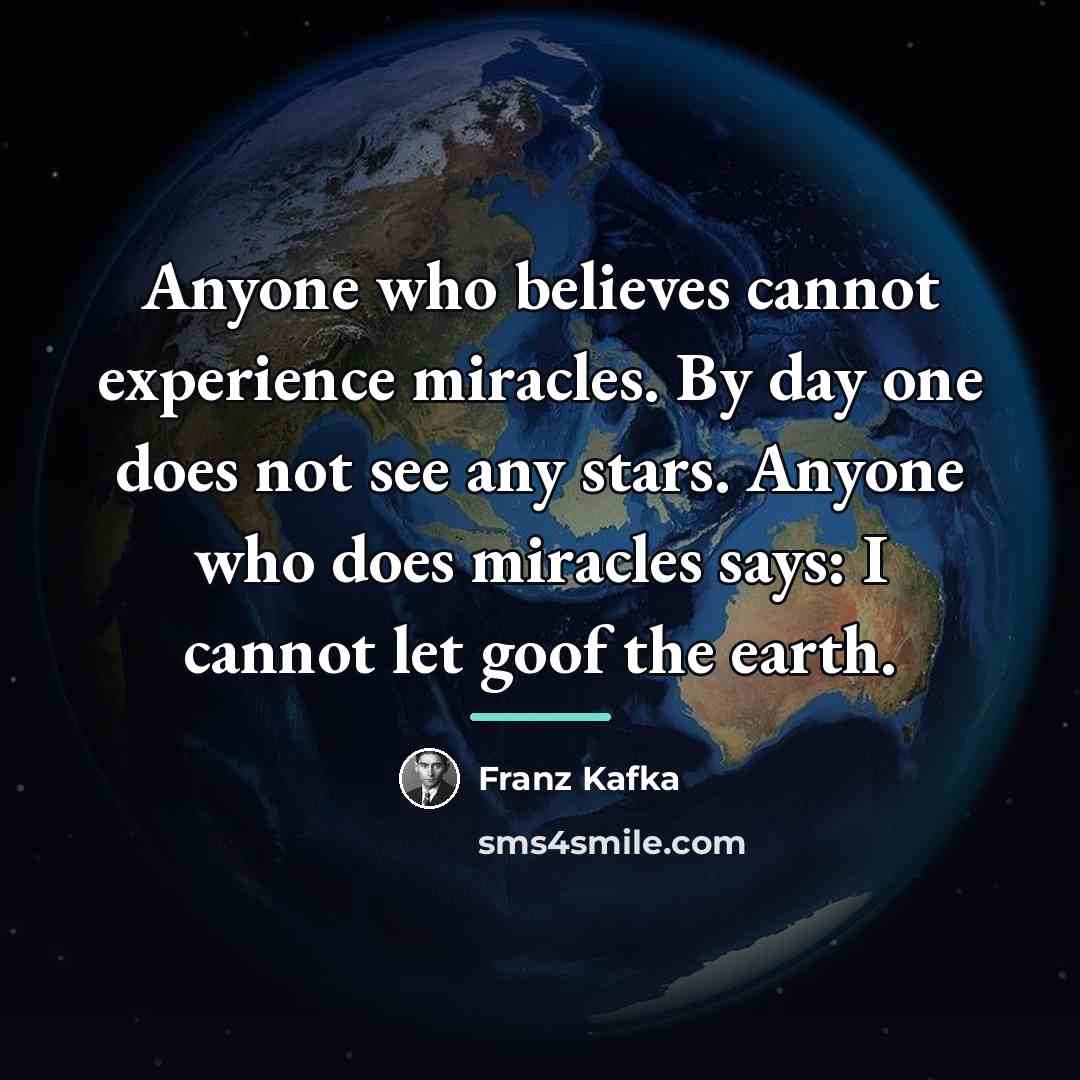 “Anyone who believes cannot experience miracles. By day one does…” quote by Franz Kafka