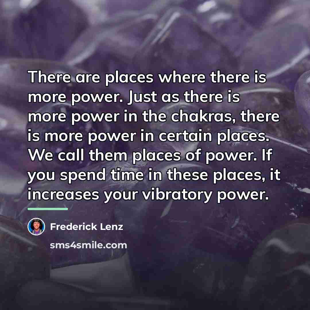 “There are places where there is more power. Just as…” quote by Frederick Lenz