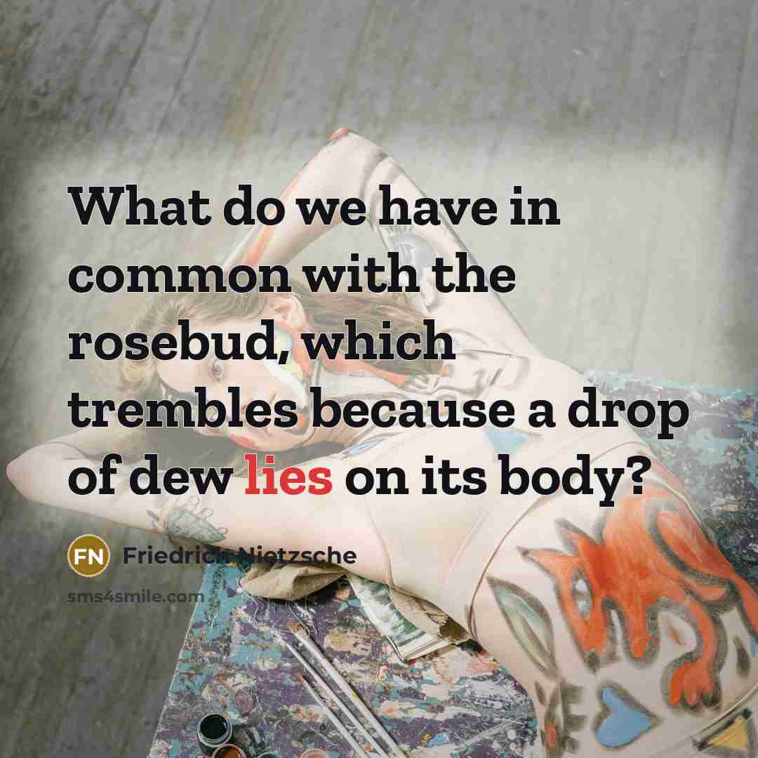 “What do we have in common with the rosebud, which…” quote by Friedrich Nietzsche