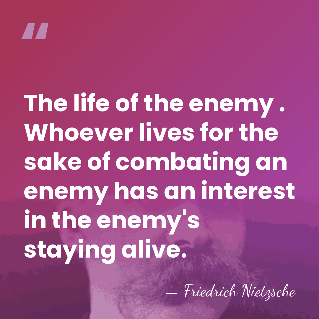 The life of the enemy . Whoever lives for the sake of&hellip; - Friedrich Nietzsche