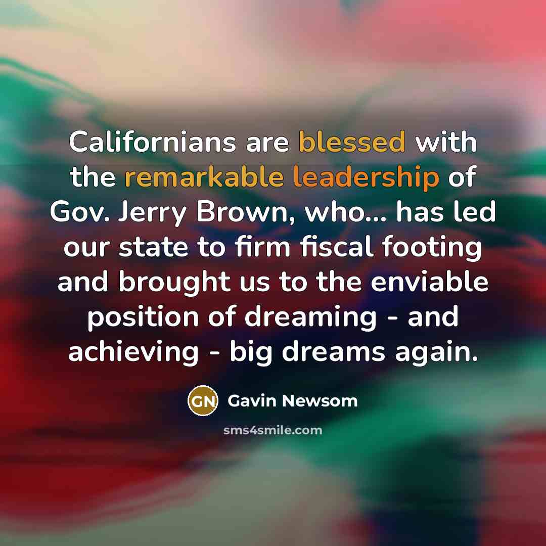 “Californians are blessed with the remarkable leadership of Gov. Jerry…” quote by Gavin Newsom