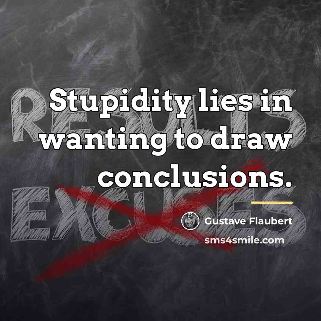 “Stupidity lies in wanting to draw conclusions.…” quote by Gustave Flaubert