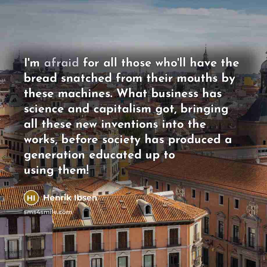“I'm afraid for all those who'll have the bread snatched…” quote by Henrik Ibsen