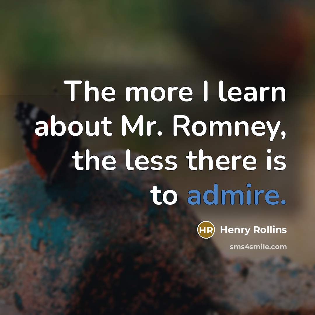 “The more I learn about Mr. Romney, the less there…” quote by Henry Rollins