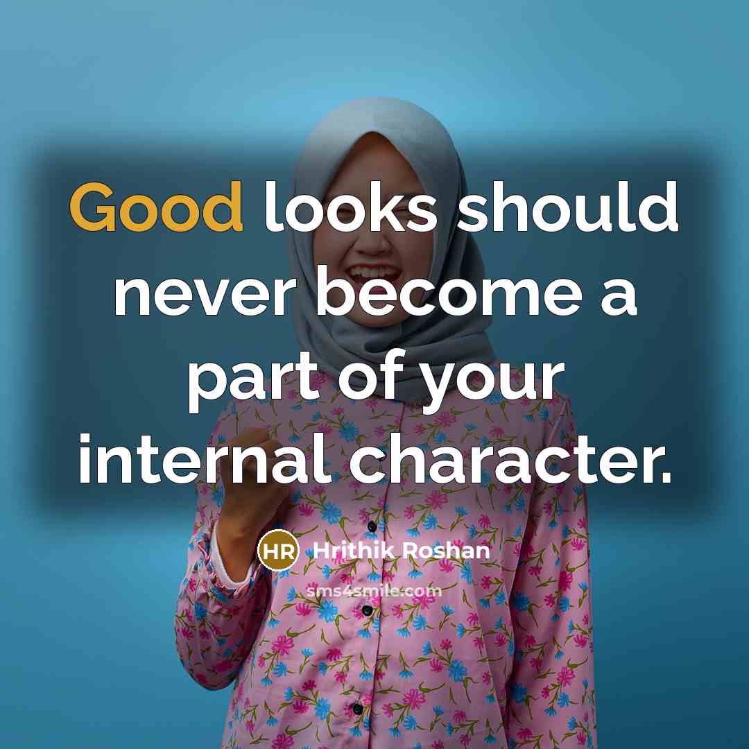 “Good looks should never become a part of your internal…” quote by Hrithik Roshan