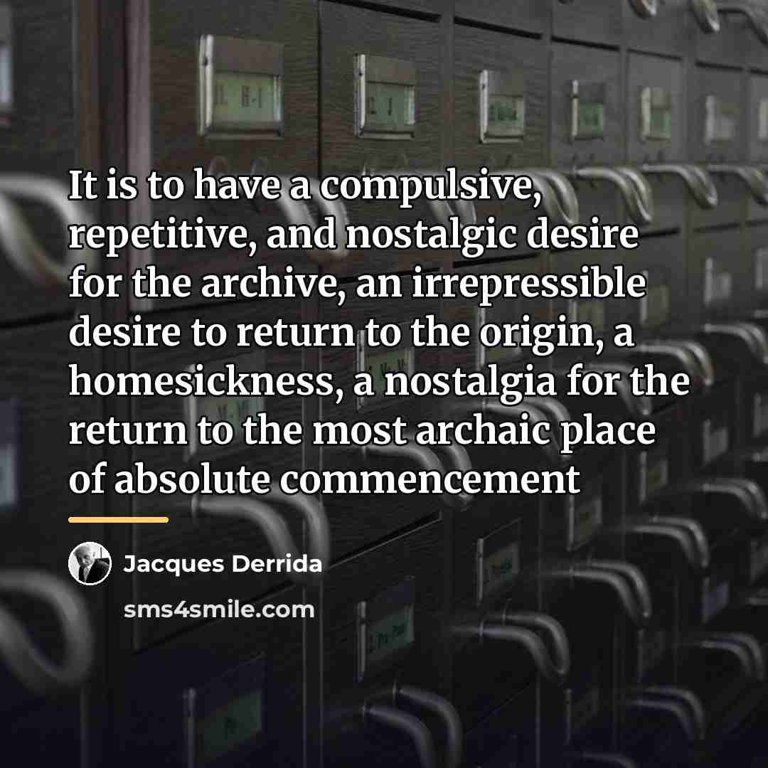 “It is to have a compulsive, repetitive, and nostalgic desire…” quote by Jacques Derrida
