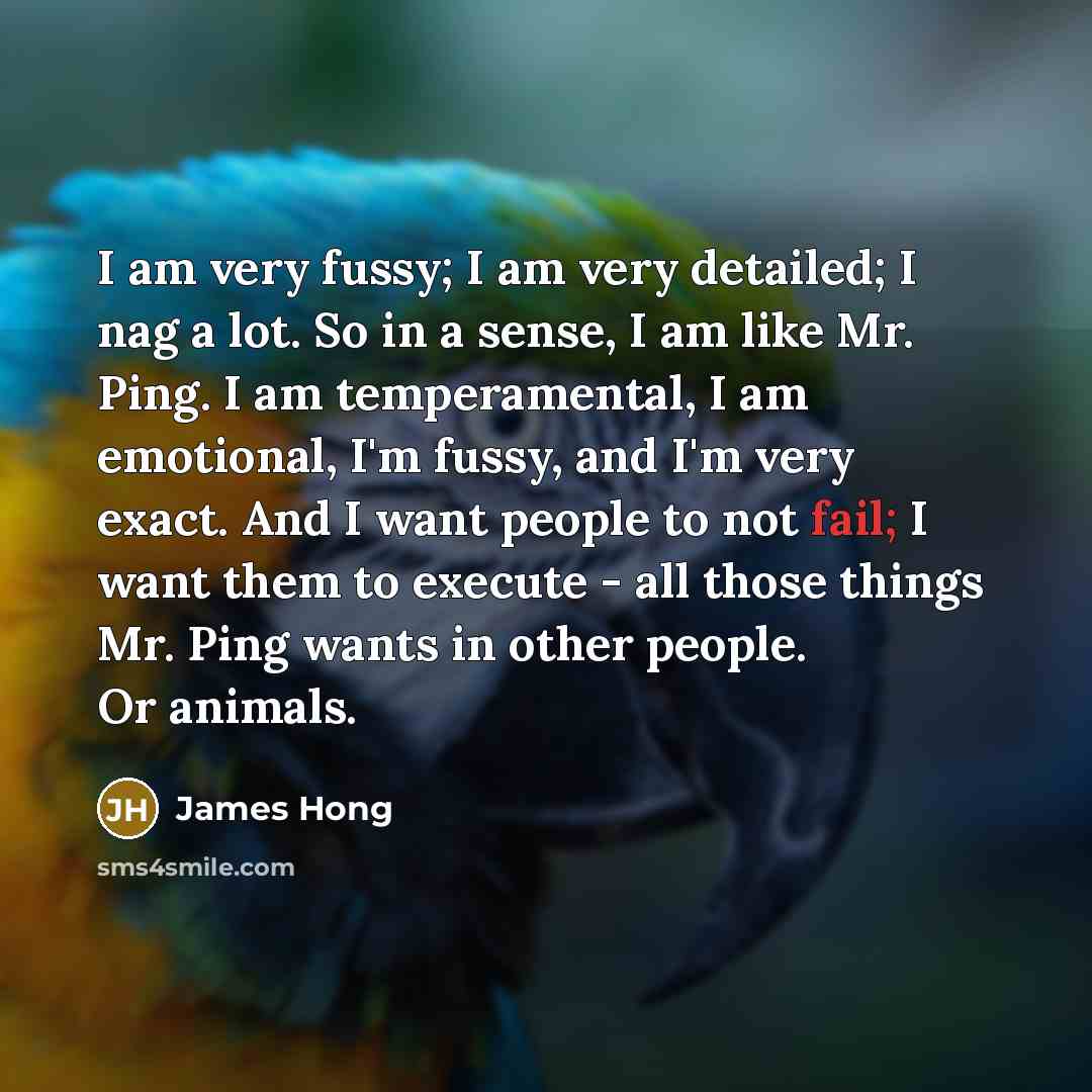 “I am very fussy; I am very detailed; I nag…” quote by James Hong