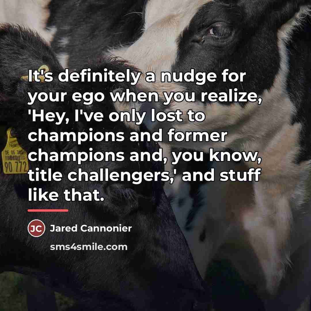“It's definitely a nudge for your ego when you realize,…” quote by Jared Cannonier