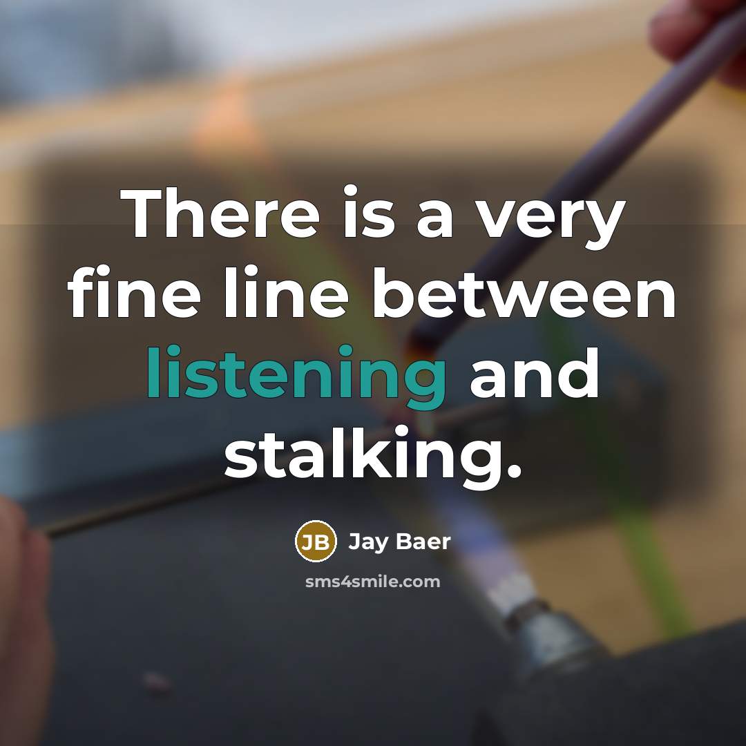 “There is a very fine line between listening and stalking.…” quote by Jay Baer