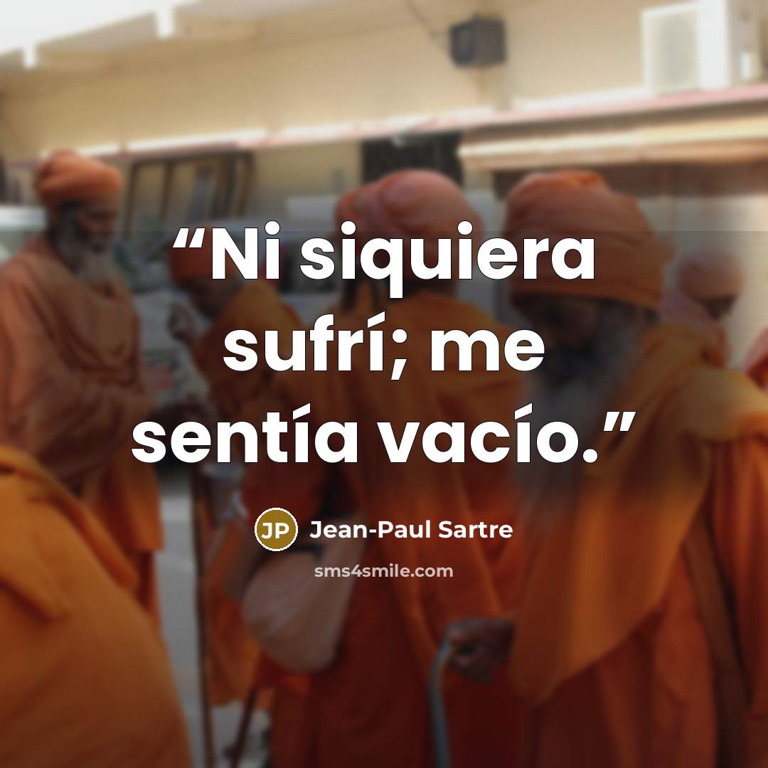 “Ni siquiera sufrí; me sentía vacío.” quote by Jean-Paul Sartre