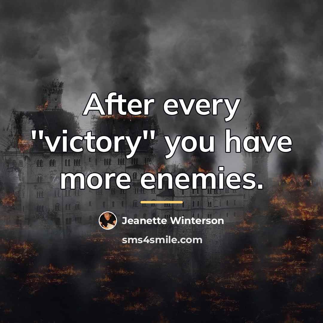 “After every ''victory'' you have more enemies.…” quote by Jeanette Winterson