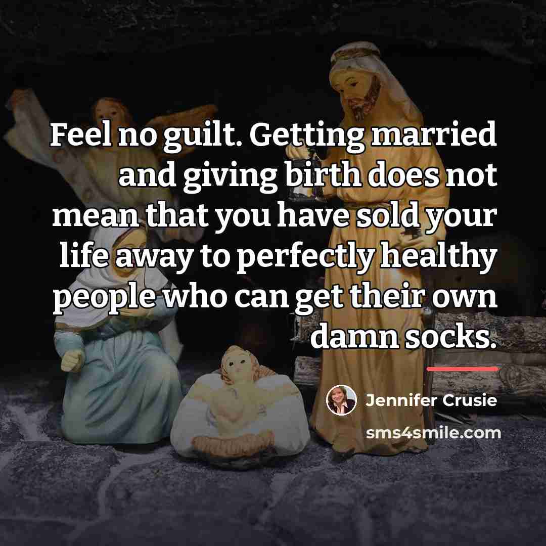 “Feel no guilt. Getting married and giving birth does not…” quote by Jennifer Crusie