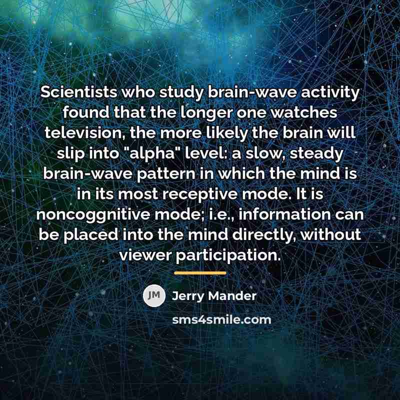 “Scientists who study brain-wave activity found that the longer one…” quote by Jerry Mander