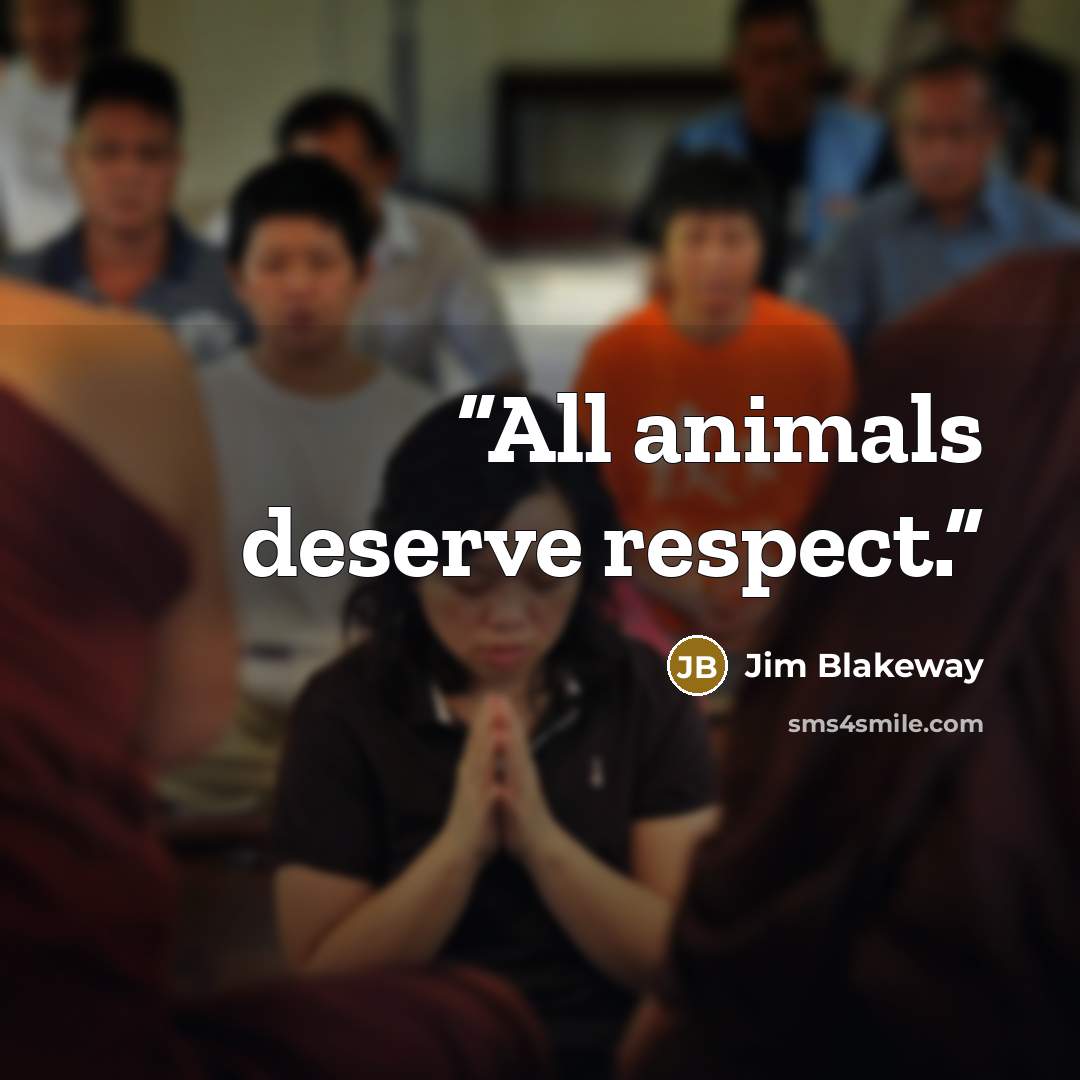 “All animals deserve respect.” quote by Jim Blakeway