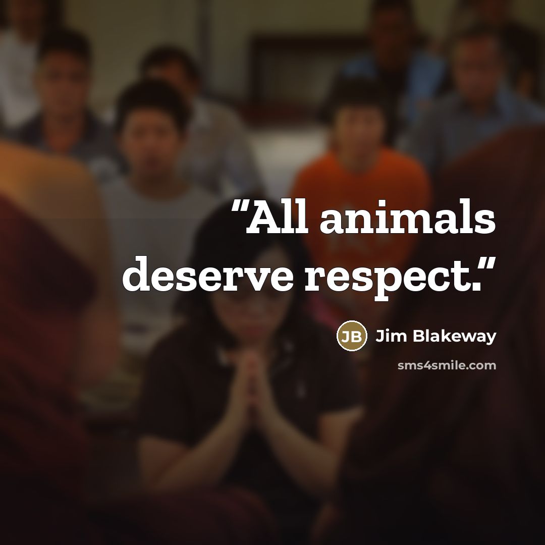 “All animals deserve respect.” quote by Jim Blakeway