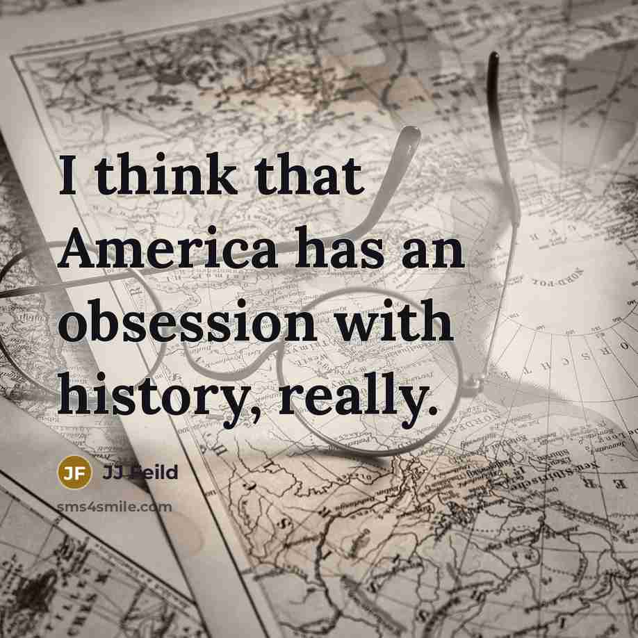 “I think that America has an obsession with history, really.…” quote by JJ Feild