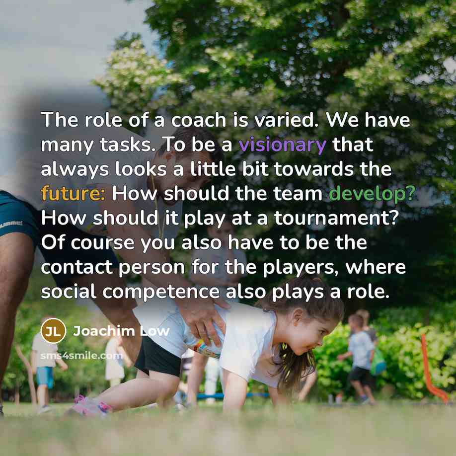“The role of a coach is varied. We have many…” quote by Joachim Low