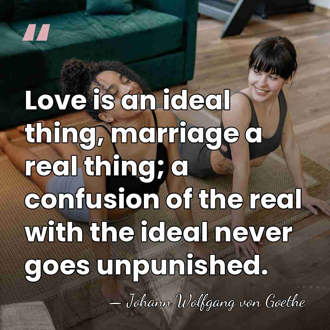 Love is an ideal thing, marriage a real thing; a confusion of&hellip; - Johann Wolfgang von Goethe